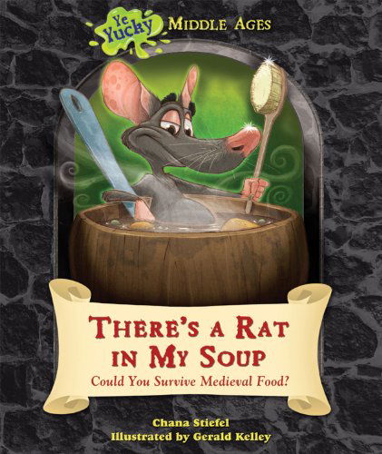 Cover for Chana Stiefel · There's a Rat in My Soup: Could You Survive Medieval Food? (Ye Yucky Middle Ages) (Hardcover Book) (2012)