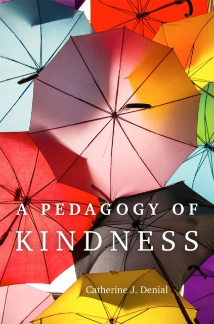 Cover for Catherine J. Denial · A Pedagogy of Kindness - Teaching Engaging and Thriving in Higher Ed (Paperback Book) (2024)