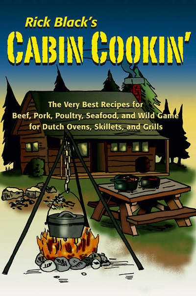 Cover for Rick Black · Cabin Cookin': The Very Best Recipes for Beef, Pork, Poultry, Seafood, and Wild Game in Dutch Ovens, Skillets and Grills (Paperback Book) (2007)