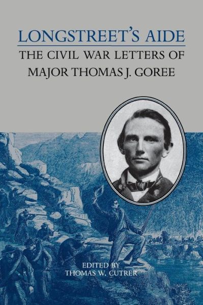 Cover for Thomas W. Cutrer · Longstreet's Aide: The Civil War Letters of Major Thomas J Goree (Paperback Book) (2015)