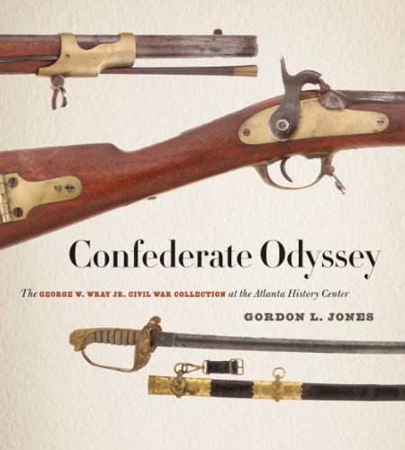 Cover for Gordon L. Jones · Confederate Odyssey: The George W. Wray Jr. Civil War Collection at the Atlanta History Center (Hardcover Book) (2014)