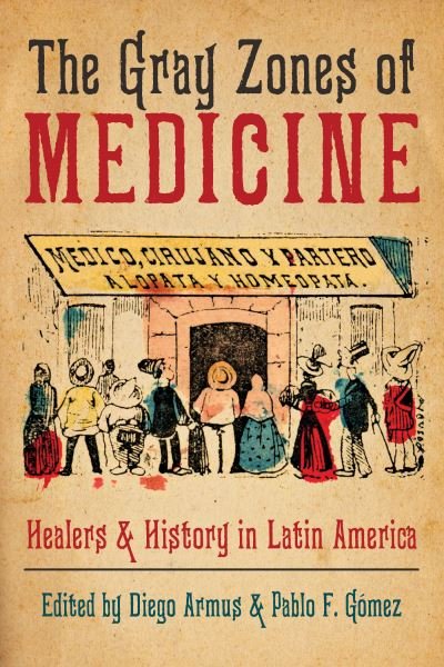 Cover for Diego Armus · The Gray Zones of Medicine: Healers and History in Latin America (Hardcover bog) (2021)
