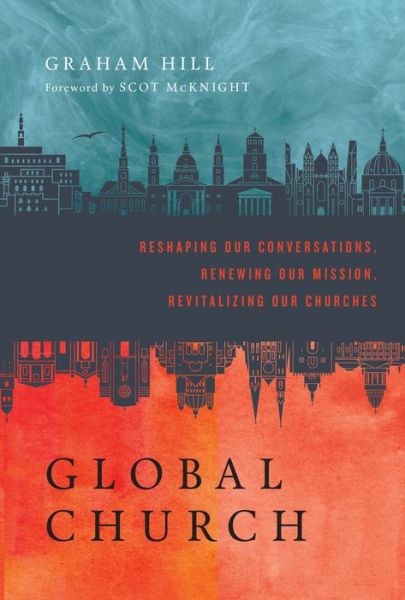 Cover for Graham Hill · GlobalChurch: Reshaping Our Conversations, Renewing Our Mission, Revitalizing Our Churches (Hardcover Book) (2015)