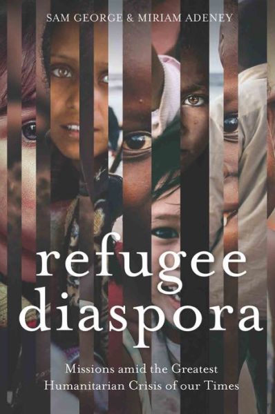 Cover for Sam George · Refugee Diaspora : Missions Amid the Greatest Humanitarian Crisis of the World (Paperback Book) (2018)