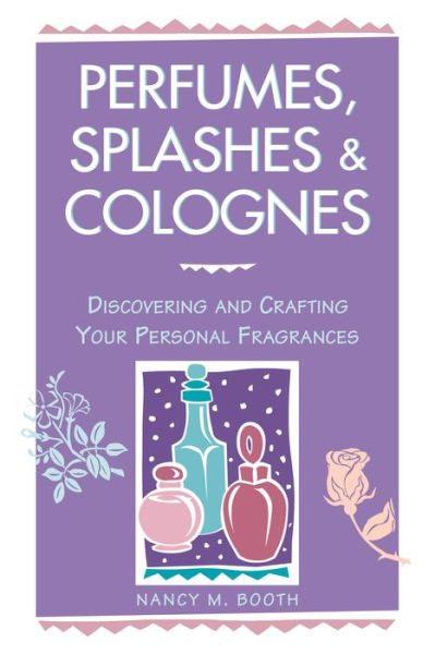 Cover for Nancy M. Booth · Perfumes, Splashes &amp; Colognes: Discovering and Crafting Your Personal Fragrances (Pocketbok) (1997)