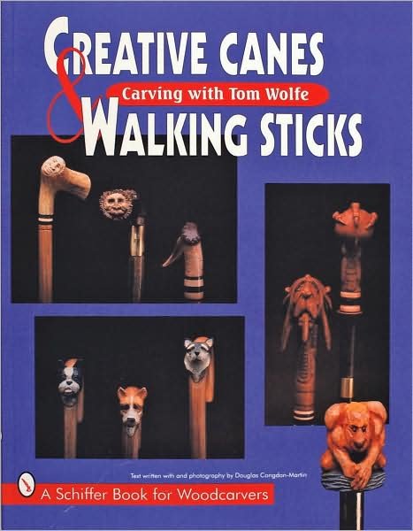 Creative Canes & Walking Sticks: Carving with Tom Wolfe - Tom Wolfe - Books - Schiffer Publishing Ltd - 9780887408854 - January 6, 1997