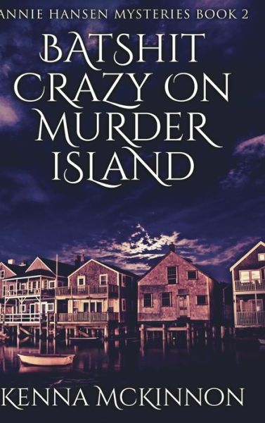 Cover for Kenna McKinnon · Batshit Crazy On Murder Island (Annie Hansen Mysteries Book 2) (Hardcover Book) (2021)