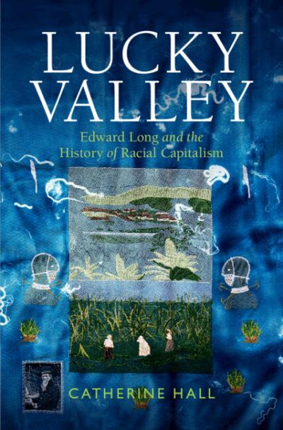 Cover for Hall, Catherine (University College London) · Lucky Valley: Edward Long and the History of Racial Capitalism - Critical Perspectives on Empire (Hardcover Book) (2024)