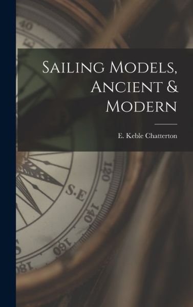 Cover for E Keble (Edward Keble) Chatterton · Sailing Models, Ancient &amp; Modern (Inbunden Bok) (2021)