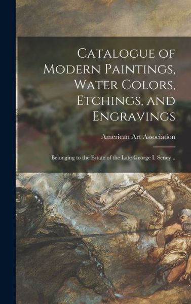 Catalogue of Modern Paintings, Water Colors, Etchings, and Engravings - American Art Association - Książki - Legare Street Press - 9781013789854 - 9 września 2021