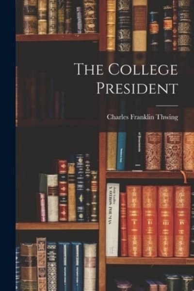 Cover for Charles Franklin Thwing · The College President (Taschenbuch) (2021)