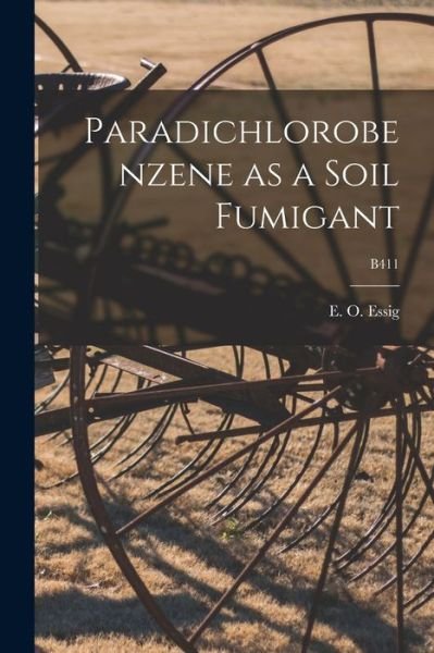 Cover for E O (Edward Oliver) B 1884 Essig · Paradichlorobenzene as a Soil Fumigant; B411 (Paperback Book) (2021)