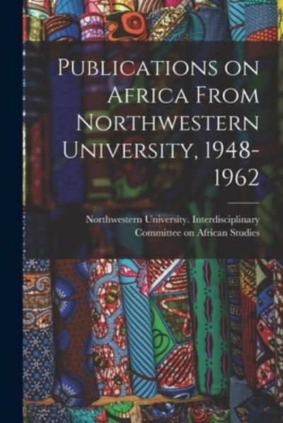 Cover for Il Northwestern University (Evanston · Publications on Africa From Northwestern University, 1948-1962 (Pocketbok) (2021)