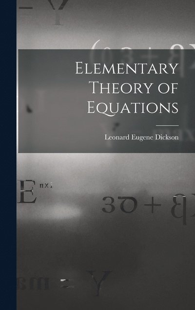 Cover for Leonard Eugene Dickson · Elementary Theory of Equations (Book) (2022)