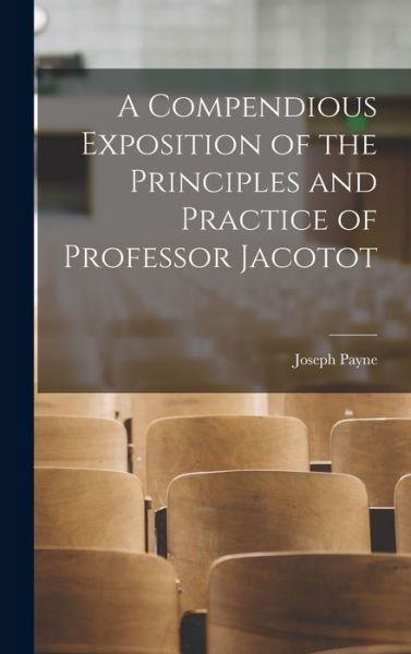 Compendious Exposition of the Principles and Practice of Professor Jacotot - Joseph Payne - Bøger - Creative Media Partners, LLC - 9781015785854 - 27. oktober 2022