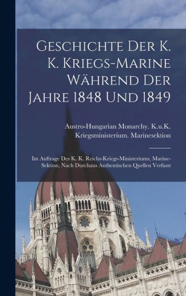 Cover for Austro-Hungarian Monarchy K U K Kri · Geschichte Der K. K. Kriegs-Marine Wahrend Der Jahre 1848 Und 1849 (Hardcover Book) (2022)