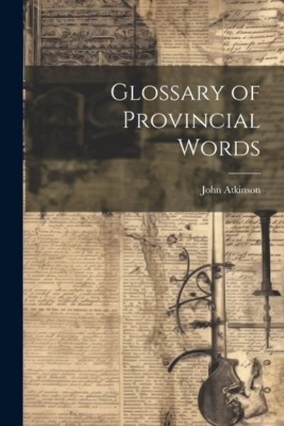Cover for John Atkinson · Glossary of Provincial Words (Buch) (2023)