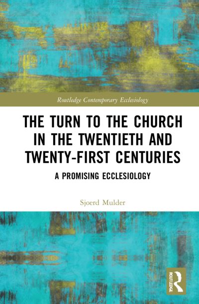 Cover for Sjoerd Mulder · The Turn to The Church in The Twentieth and Twenty-First Centuries: A Promising Ecclesiology - Routledge Contemporary Ecclesiology (Hardcover Book) (2022)