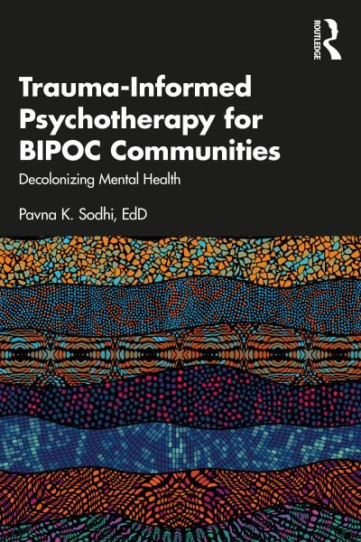 Cover for Sodhi, Pavna K. (Private Practice, Ottawa, Canada) · Trauma-Informed Psychotherapy for BIPOC Communities: Decolonizing Mental Health (Paperback Book) (2024)
