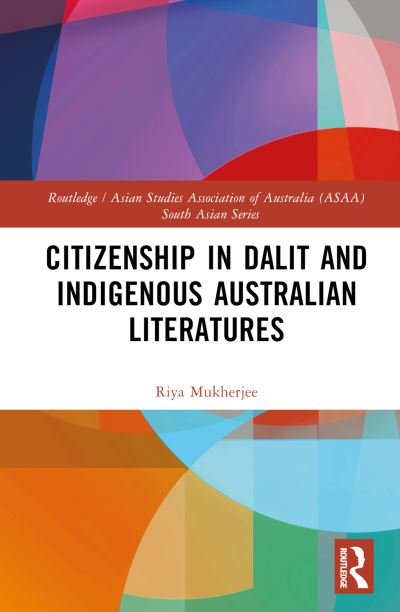 Cover for Mukherjee, Riya (University of Allahabad, India) · Citizenship in Dalit and Indigenous Australian Literatures - Routledge / Asian Studies Association of Australia ASAA South Asian Series (Hardcover Book) (2023)