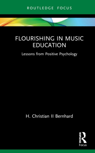 Flourishing in Music Education: Lessons from Positive Psychology - Routledge New Directions in Music Education Series - H. Christian Bernhard II - Livros - Taylor & Francis Ltd - 9781032362854 - 23 de agosto de 2022