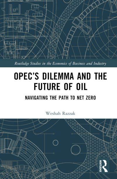 Cover for Weshah Razzak · OPEC’s Dilemma and the Future of Oil: Navigating the Path to Net Zero - Routledge Studies in the Economics of Business and Industry (Hardcover bog) (2024)