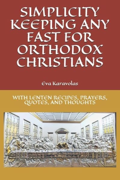 Simplicity Keeping Any Fast for Orthodox Christians - Kiki Karavolas - Livros - Independently Published - 9781086004854 - 28 de julho de 2019