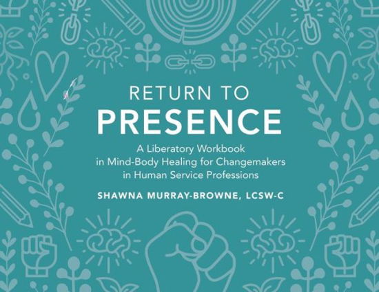 Cover for Lcsw-C Shawna Murray-Browne · Return to Presence (Paperback Book) (2020)