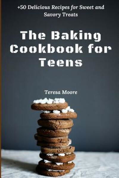 Cover for Teresa Moore · The Baking Cookbook for Teens +50 Delicious Recipes for Sweet and Savory Treats (Paperback Book) (2019)
