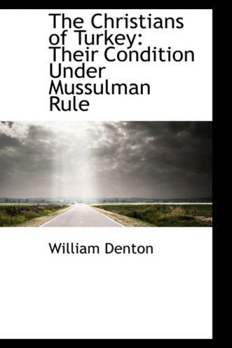 Cover for William Denton · The Christians of Turkey: Their Condition Under Mussulman Rule (Paperback Book) (2009)