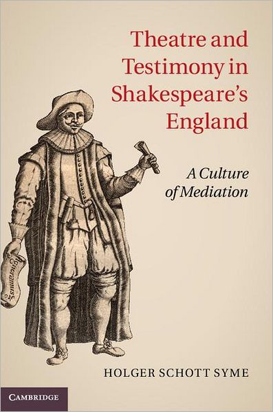 Cover for Syme, Holger Schott (Professor, University of Toronto) · Theatre and Testimony in Shakespeare's England: A Culture of Mediation (Hardcover Book) (2011)