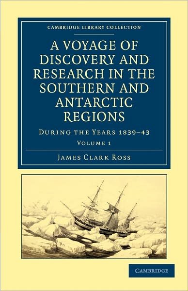 A Voyage of Discovery and Research in the Southern and Antarctic Regions, during the Years 1839â€“43 - Cambridge Library Collection - Polar Exploration - James Clark Ross - Kirjat - Cambridge University Press - 9781108030854 - torstai 19. toukokuuta 2011