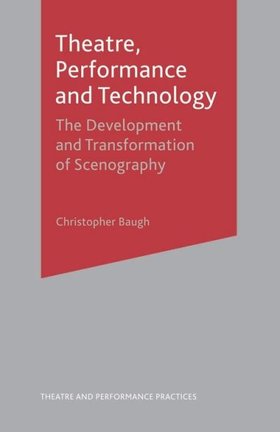Theatre, Performance and Technology: The Development and Transformation of Scenography - Theatre and Performance Practices - Christopher Baugh - Books - Macmillan Education UK - 9781137005854 - January 7, 2014