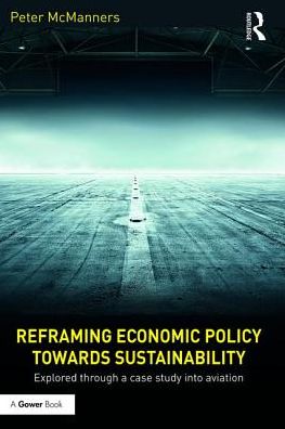 Cover for Peter McManners · Reframing Economic Policy towards Sustainability: Explored through a case study into aviation (Hardcover Book) (2016)