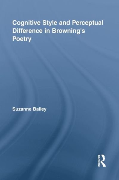 Cover for Suzanne Bailey · Cognitive Style and Perceptual Difference in Browning’s Poetry - Studies in Major Literary Authors (Paperback Book) (2015)