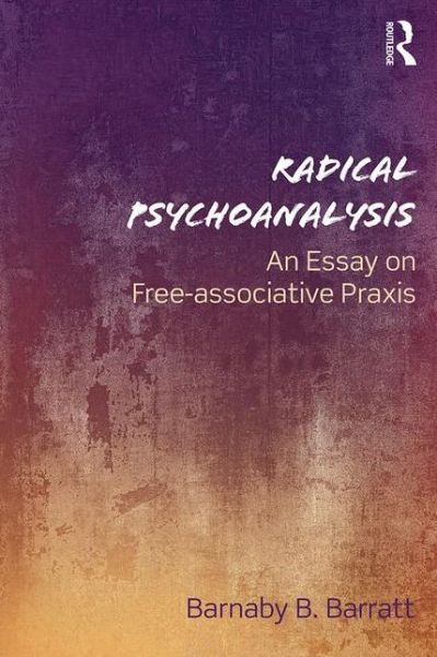 Cover for Barratt, Barnaby B. (University of Witwatersrand, South Africa) · Radical Psychoanalysis: An essay on free-associative praxis (Paperback Book) (2016)