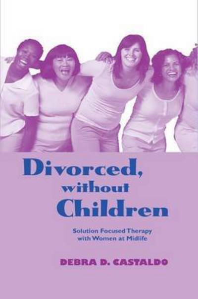 Cover for Castaldo, Debra D. (in private practice, Englewood, USA) · Divorced, without Children: Solution Focused Therapy with Women at Midlife - Routledge Series on Family Therapy and Counseling (Paperback Book) (2016)
