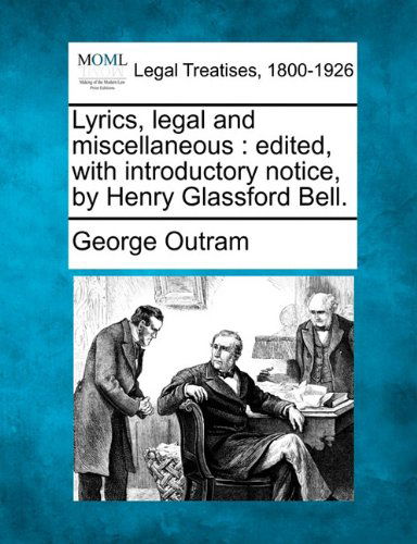 Cover for George Outram · Lyrics, Legal and Miscellaneous: Edited, with Introductory Notice, by Henry Glassford Bell. (Paperback Book) (2010)