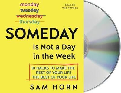 Cover for Sam Horn · Someday Is Not a Day in the Week 10 Hacks to Make the Rest of Your Life the Best of Your Life (CD) (2019)