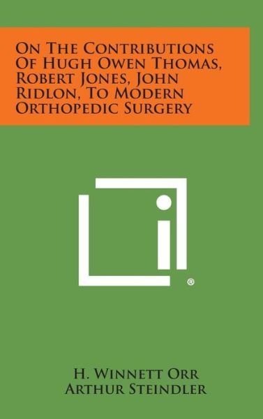Cover for H Winnett Orr · On the Contributions of Hugh Owen Thomas, Robert Jones, John Ridlon, to Modern Orthopedic Surgery (Hardcover bog) (2013)