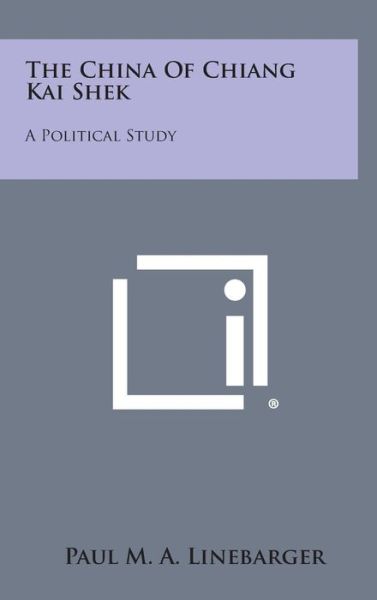 Cover for Paul M a Linebarger · The China of Chiang Kai Shek: a Political Study (Hardcover Book) (2013)