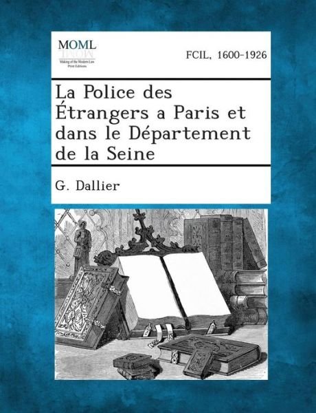 Cover for G Dallier · La Police Des Etrangers a Paris et Dans Le Departement De La Seine (Pocketbok) (2013)