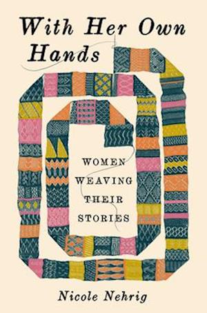 Cover for Nicole Nehrig · With Her Own Hands: Women Weaving Their Stories (Hardcover Book) (2025)