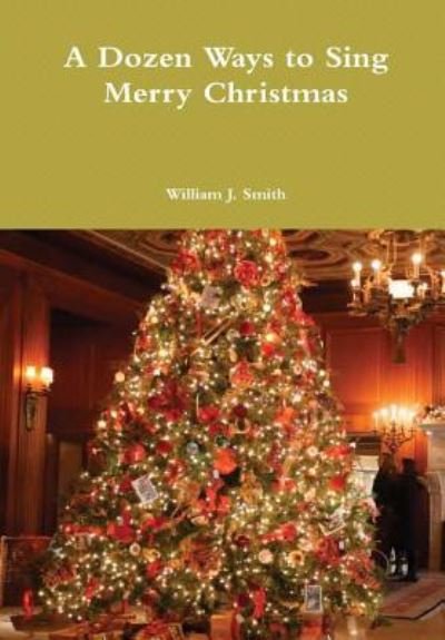 Cover for William J. Smith · A Dozen Ways to Sing Merry Christmas (Hardcover Book) (2017)
