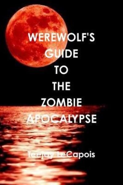 Cover for Teejay LeCapois · Werewolf's Guide to the Zombie Apocalypse (Taschenbuch) (2016)