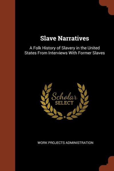 Slave Narratives - Work Projects Administration - Livros - Pinnacle Press - 9781374897854 - 25 de maio de 2017