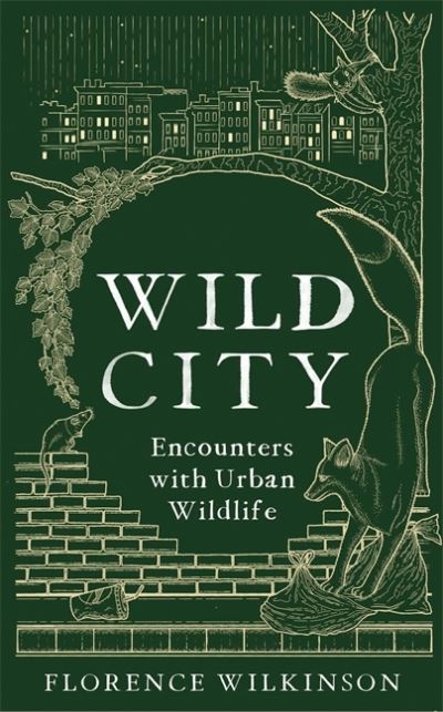 Florence Wilkinson · Wild City: Encounters With Urban Wildlife (Hardcover Book) (2022)