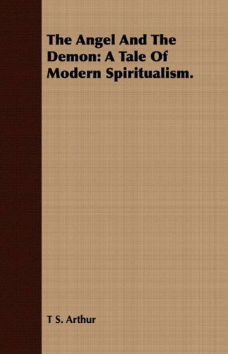 Cover for T. S. Arthur · The Angel and the Demon: a Tale of Modern Spiritualism. (Pocketbok) (2008)