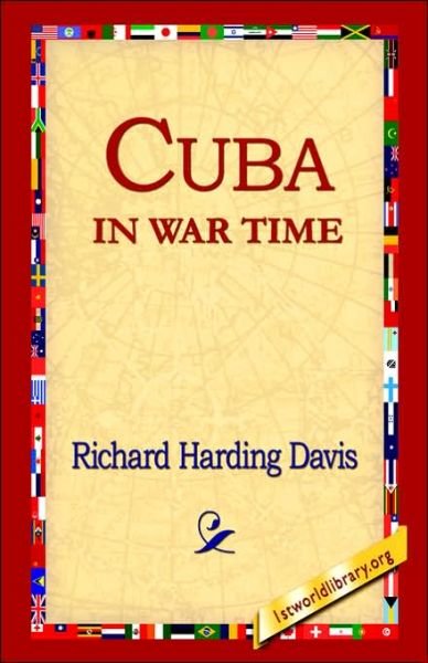 Cuba in War Time - Richard Harding Davis - Books - 1st World Library - Literary Society - 9781421809854 - February 20, 2006
