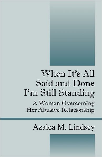 Cover for Azalea M Lindsey · When it's All Said and Done I'm Still Standing: A Woman Overcoming Her Abusive Relationship (Pocketbok) (2011)